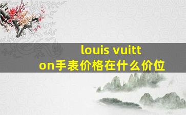 louis vuitton手表价格在什么价位